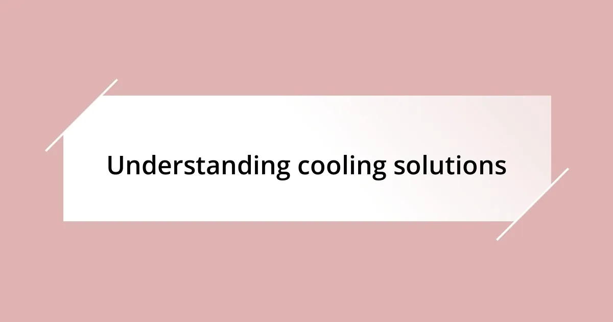 Understanding cooling solutions