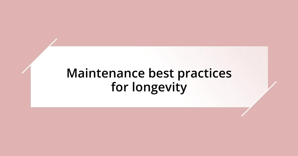 Maintenance best practices for longevity