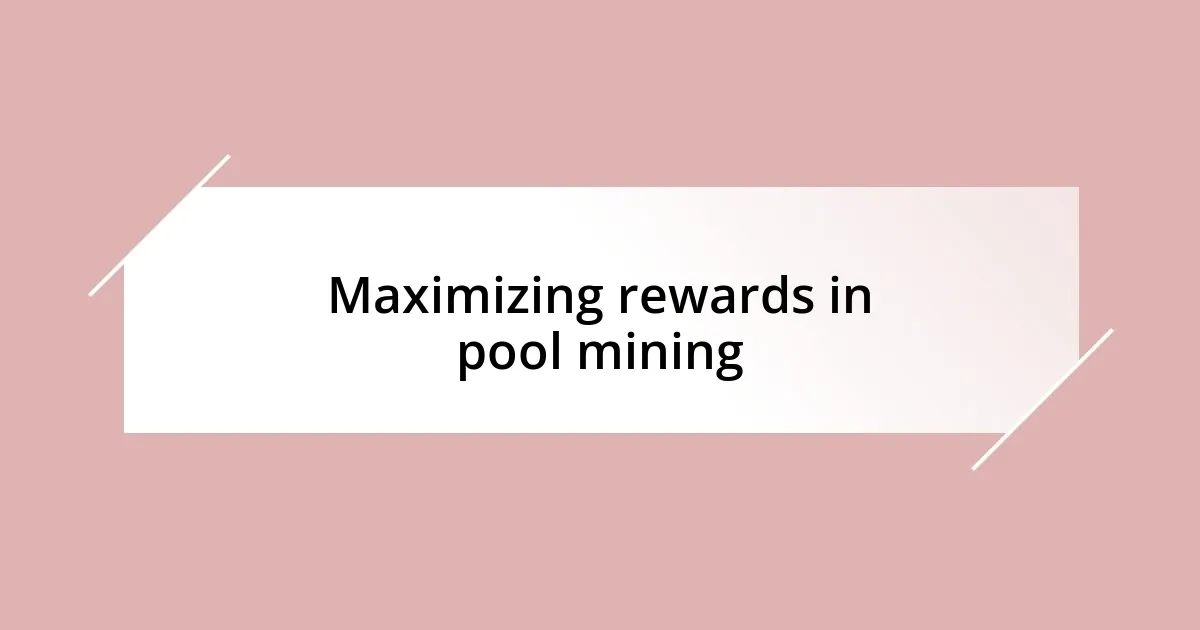 Maximizing rewards in pool mining