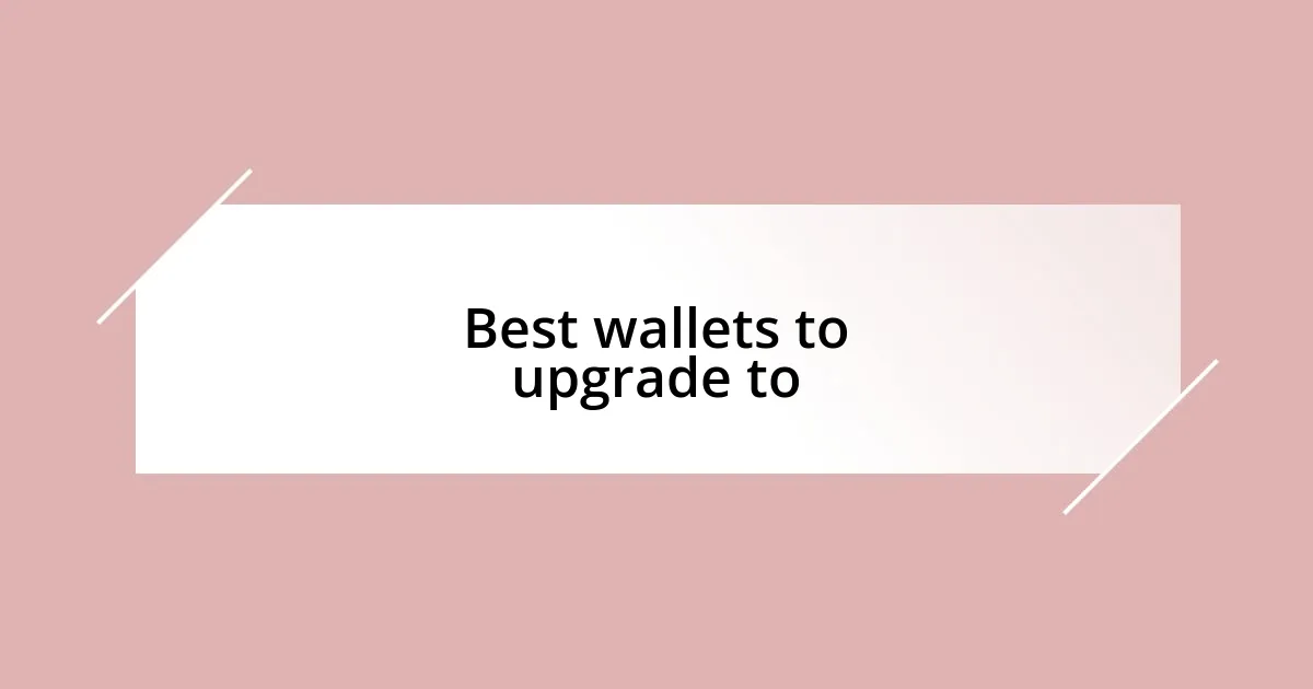 Best wallets to upgrade to