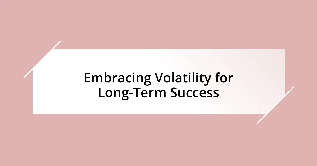 Embracing Volatility for Long-Term Success