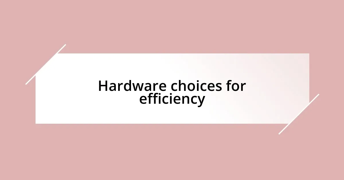 Hardware choices for efficiency