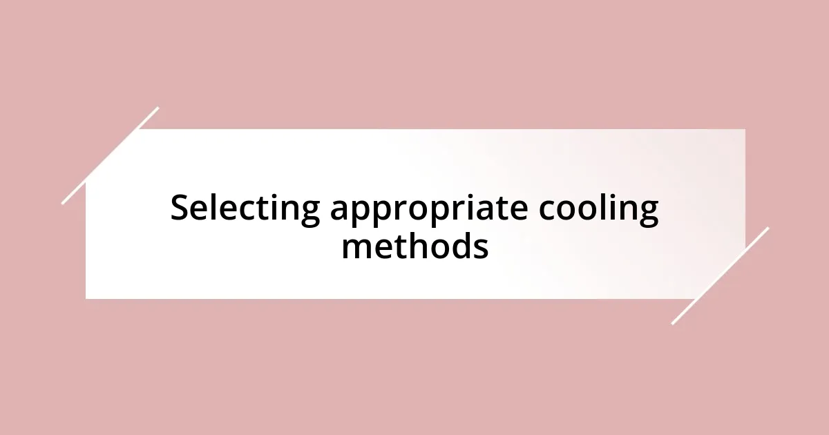 Selecting appropriate cooling methods