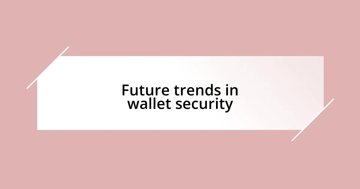 Future trends in wallet security