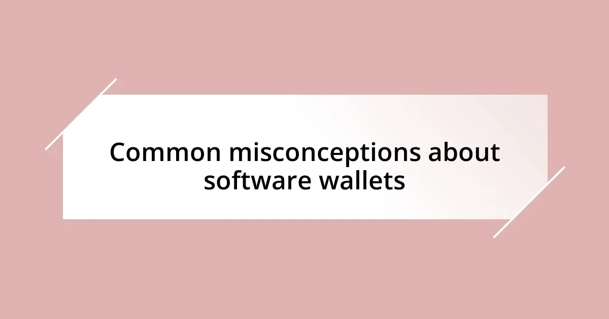 Common misconceptions about software wallets